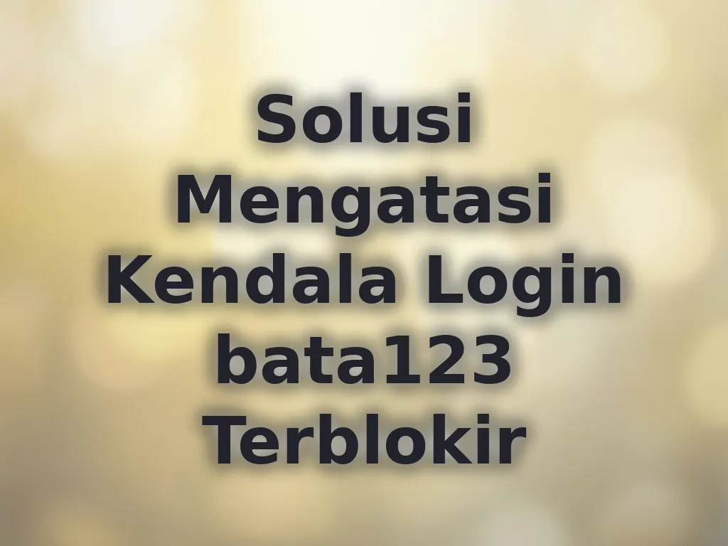 Solusi Mengatasi Kendala Login bata123 Terblokir