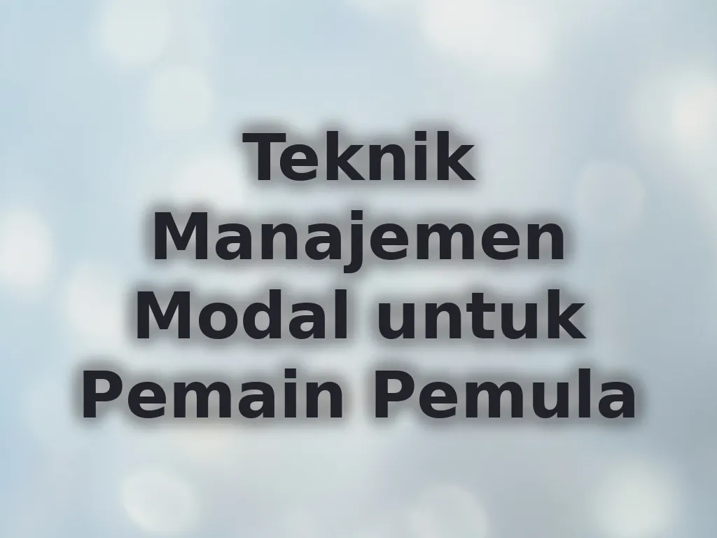 Teknik Manajemen Modal untuk Pemain Pemula